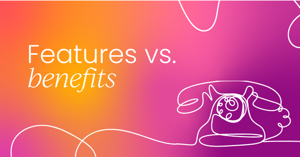 Features vs. benefits: Differences, examples, and traps to avoid